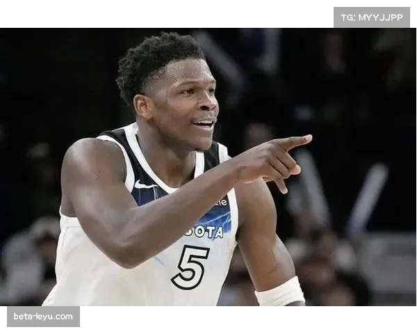 安东尼·爱德华兹领袖气质提升 带领森林狼稳居西部前列